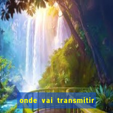 onde vai transmitir o jogo do brasil hoje